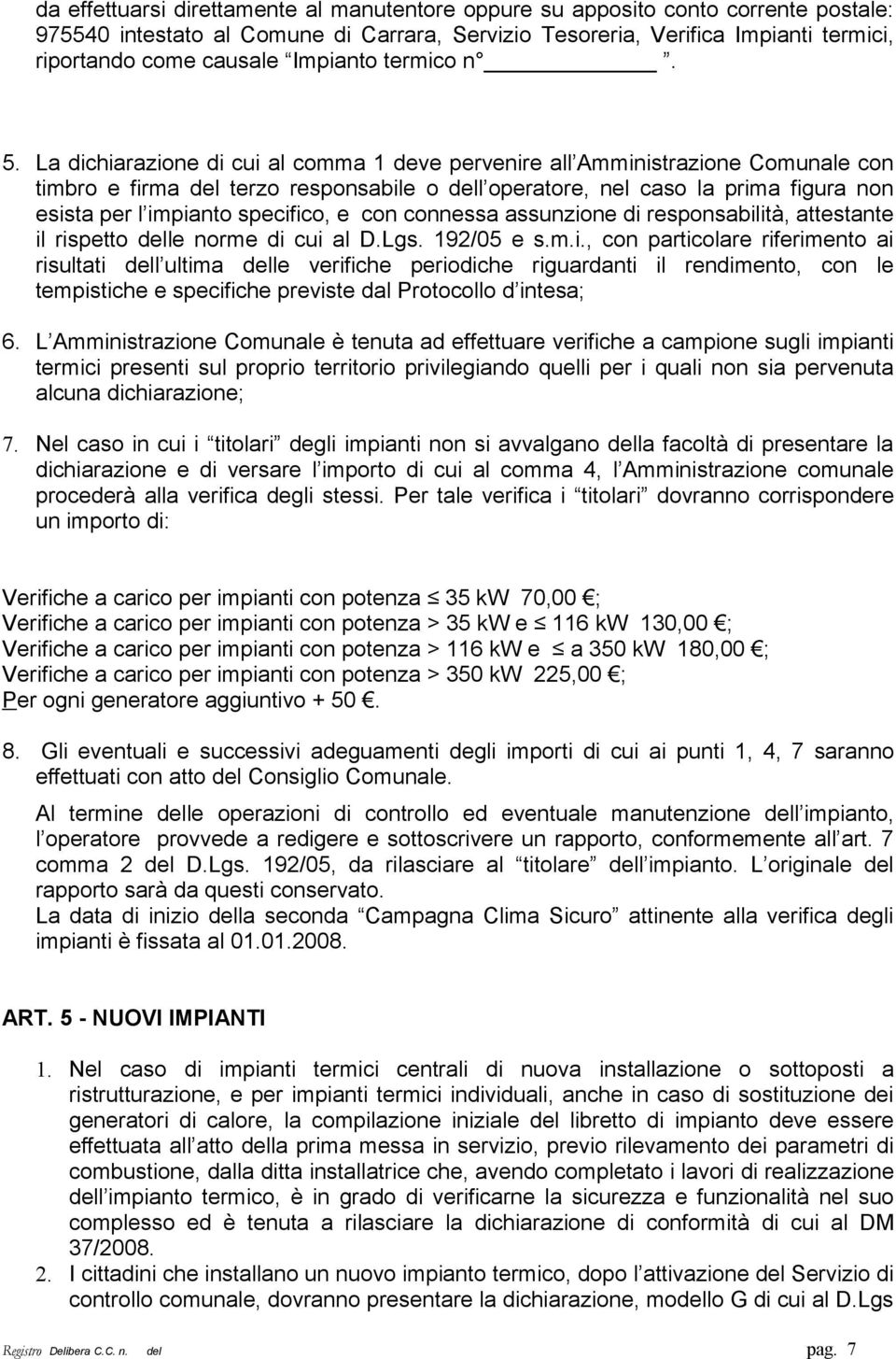 La dichiarazione di cui al comma 1 deve pervenire all Amministrazione Comunale con timbro e firma del terzo responsabile o dell operatore, nel caso la prima figura non esista per l impianto