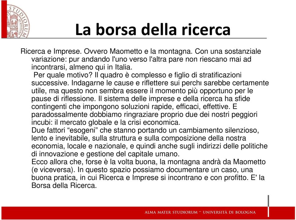 Indagarne le cause e riflettere sui perchι sarebbe certamente utile, ma questo non sembra essere il momento più opportuno per le pause di riflessione.