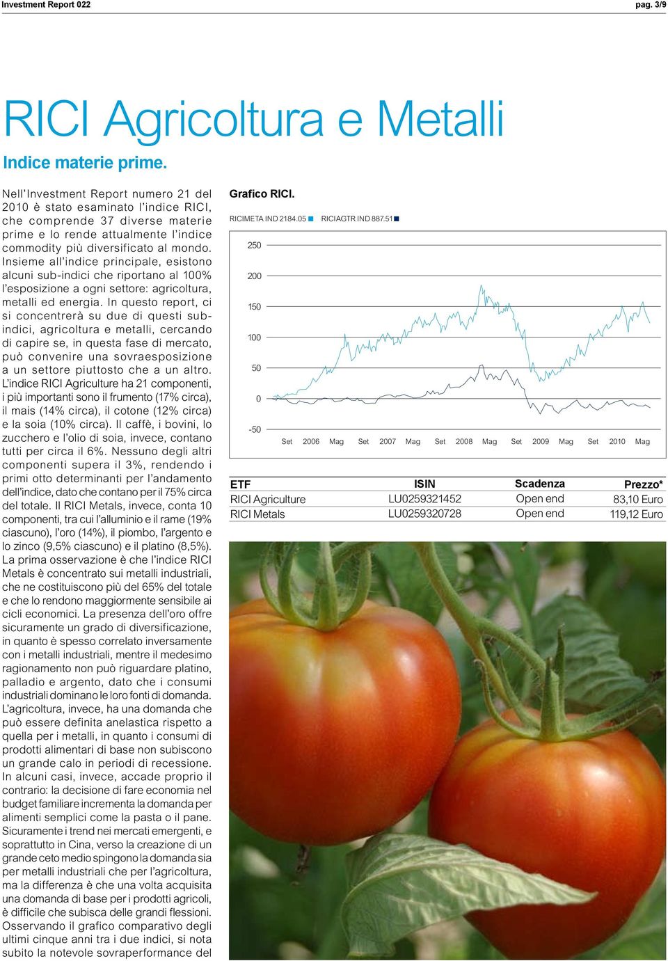 Insieme all indice principale, esistono alcuni sub-indici che riportano al 100% l esposizione a ogni settore: agricoltura, metalli ed energia.