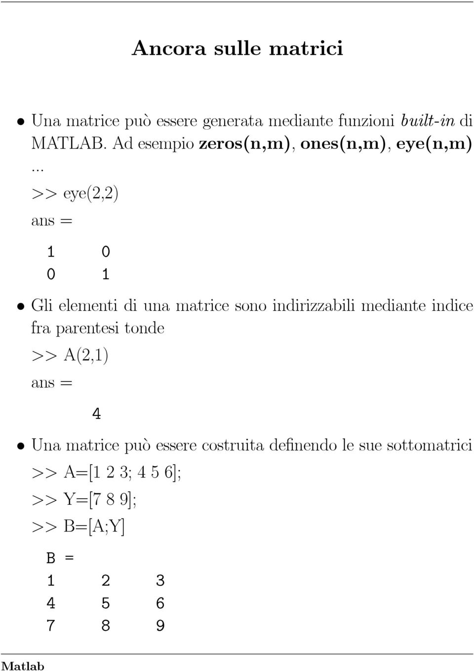 .. >> eye(2,2) ans = 1 0 0 1 Gli elementi di una matrice sono indirizzabili mediante indice fra