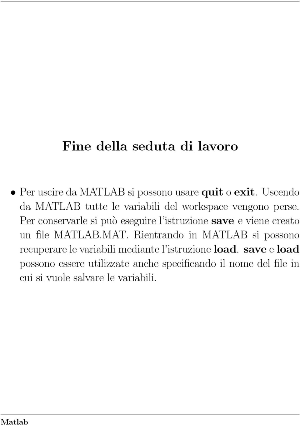 Per conservarle si può eseguire l istruzione save e viene creato un file MATL