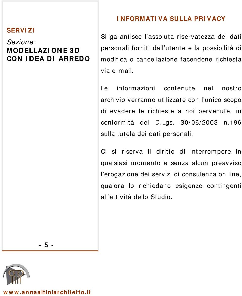 Le informazioni contenute nel nostro archivio verranno utilizzate con l unico scopo di evadere le richieste a noi pervenute, in conformità del D.Lgs.