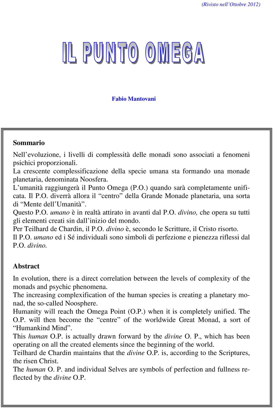ega (P.O.) quando sarà completamente unificata. Il P.O. diverrà allora il centro della Grande Monade planetaria, una sorta di Mente dell Umanità. Questo P.O. umano è in realtà attirato in avanti dal P.