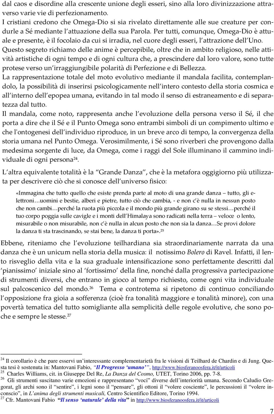 Per tutti, comunque, Omega-Dio è attuale e presente, è il focolaio da cui si irradia, nel cuore degli esseri, l attrazione dell Uno.