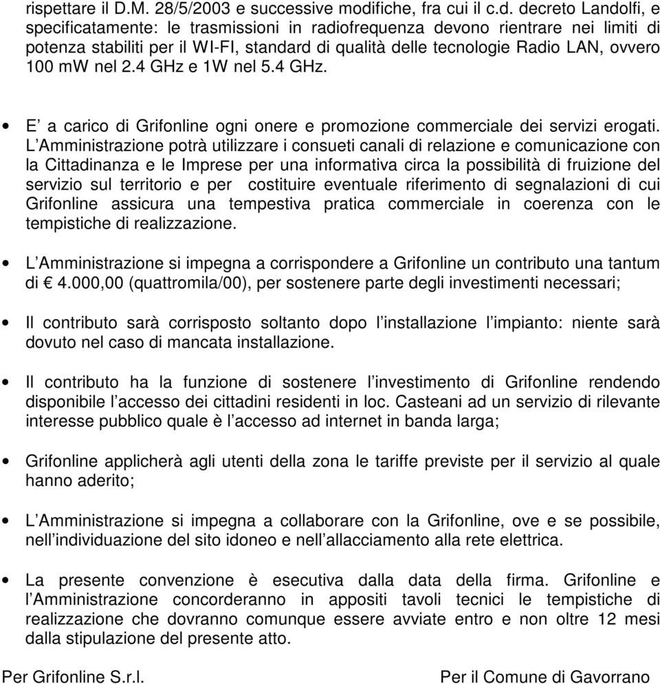 decreto Landolfi, e specificatamente: le trasmissioni in radiofrequenza devono rientrare nei limiti di potenza stabiliti per il WI-FI, standard di qualità delle tecnologie Radio LAN, ovvero 100 mw