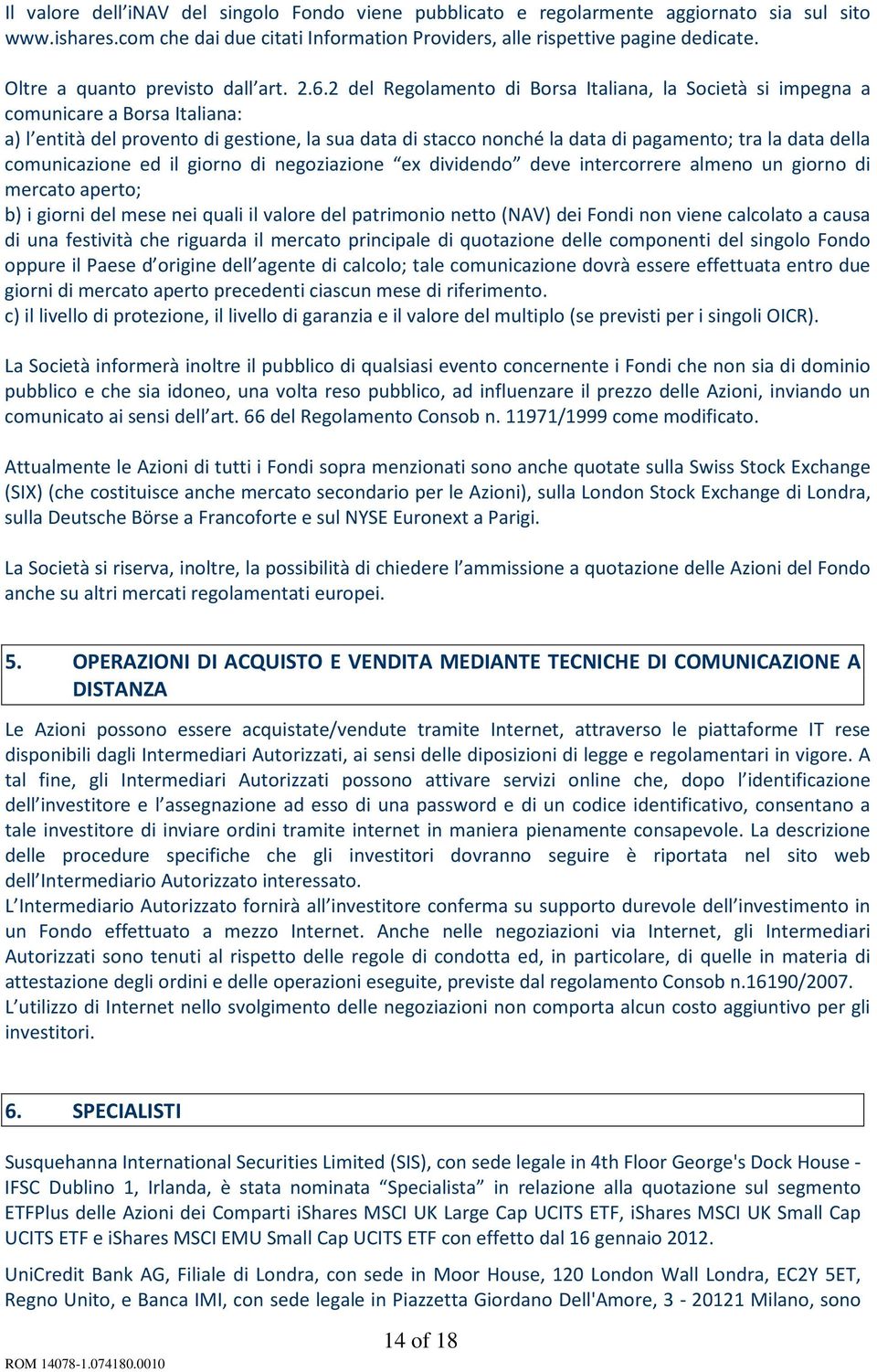 2 del Regolamento di Borsa Italiana, la Società si impegna a comunicare a Borsa Italiana: a) l entità del provento di gestione, la sua data di stacco nonché la data di pagamento; tra la data della