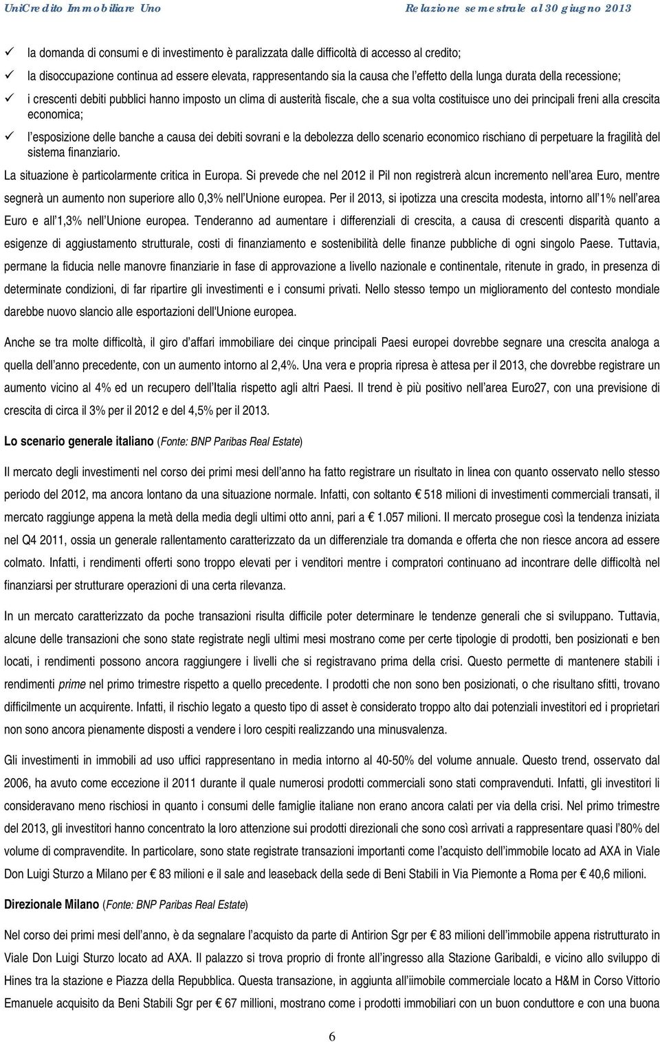 banche a causa dei debiti sovrani e la debolezza dello scenario economico rischiano di perpetuare la fragilità del sistema finanziario. La situazione è particolarmente critica in Europa.