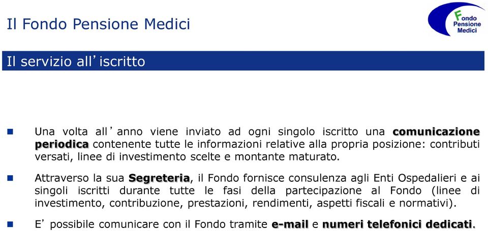 Attraverso la sua Segreteria, il Fondo fornisce consulenza agli Enti Ospedalieri e ai singoli iscritti durante tutte le fasi della