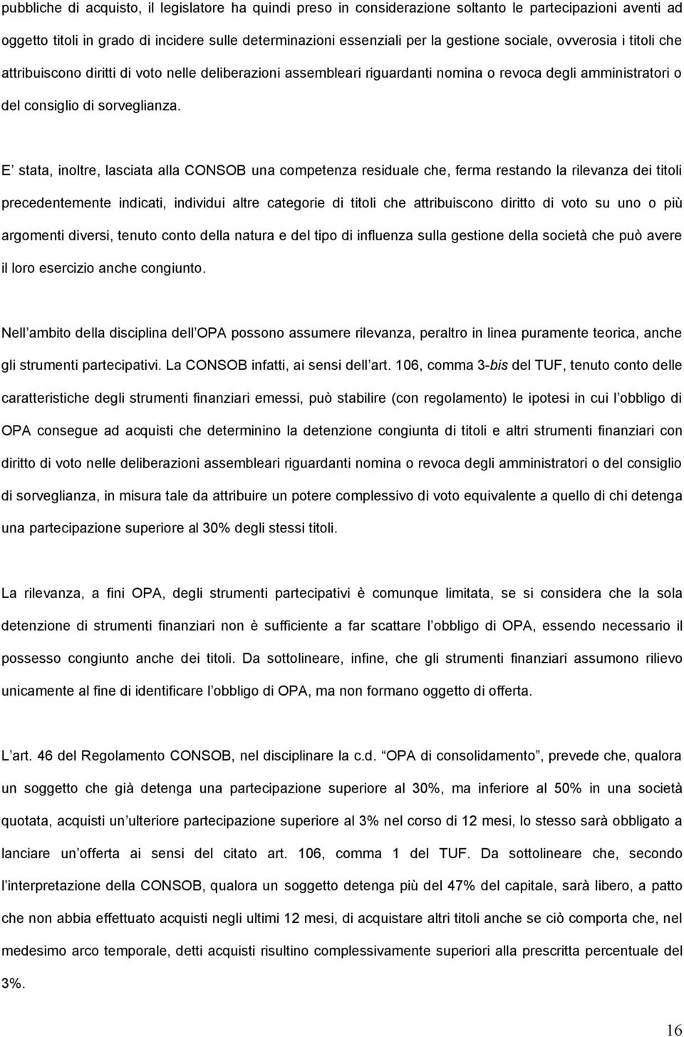 E stata, inoltre, lasciata alla CONSOB una competenza residuale che, ferma restando la rilevanza dei titoli precedentemente indicati, individui altre categorie di titoli che attribuiscono diritto di