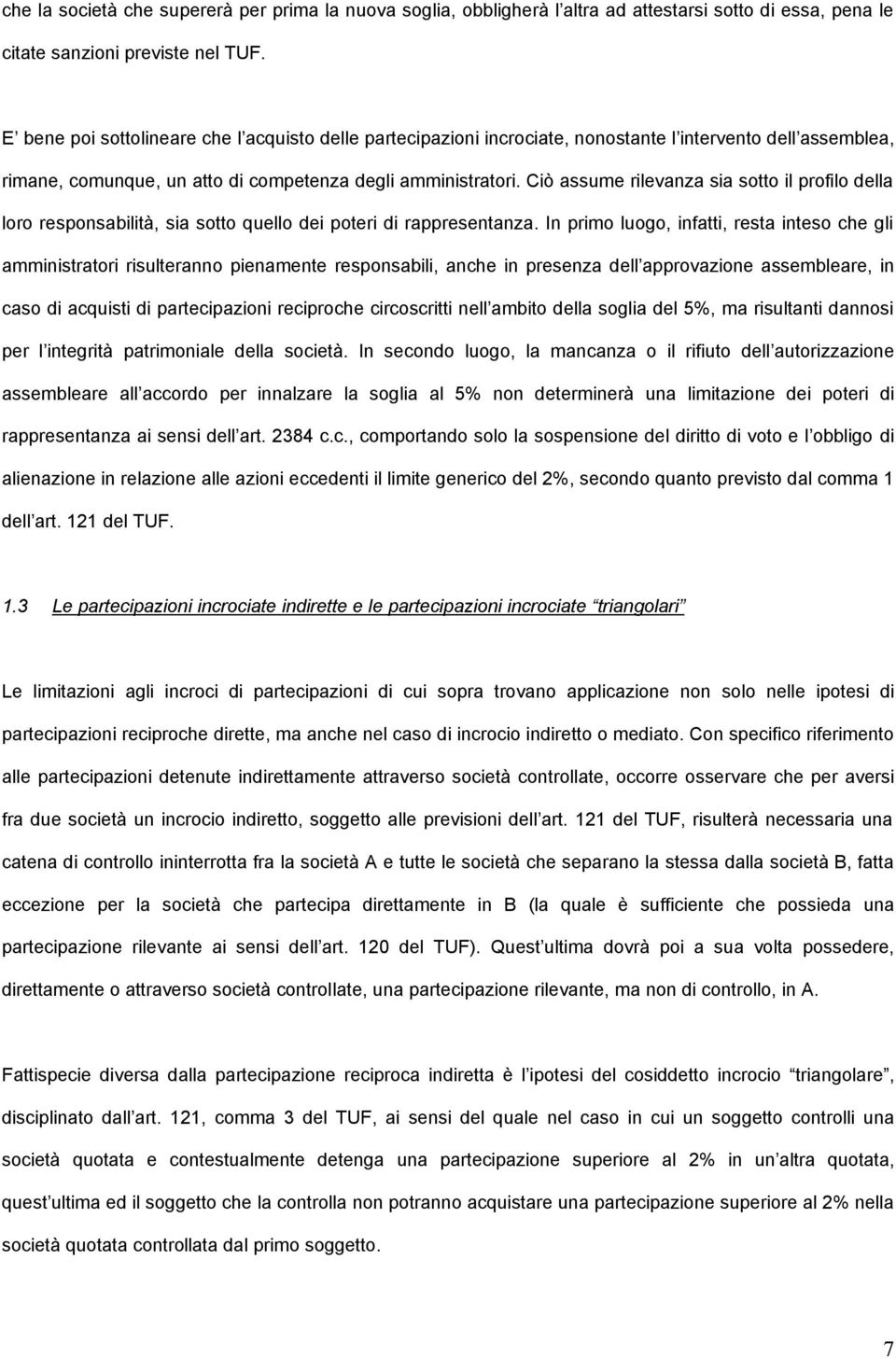 Ciò assume rilevanza sia sotto il profilo della loro responsabilità, sia sotto quello dei poteri di rappresentanza.