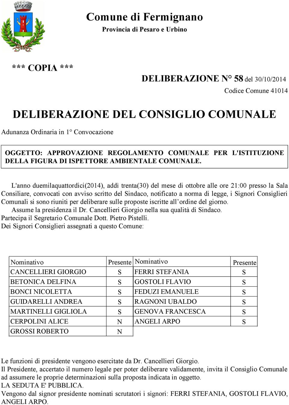 L'anno duemilaquattordici(2014), addì trenta(30) del mese di ottobre alle ore 21:00 presso la ala Consiliare, convocati con avviso scritto del indaco, notificato a norma di legge, i ignori