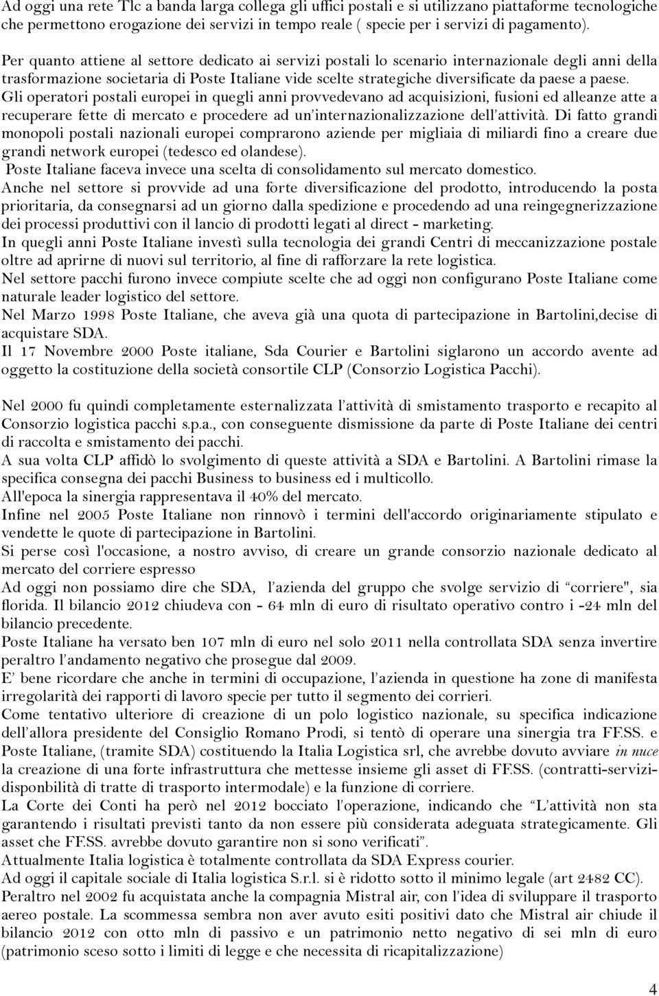 paese. Gli operatori postali europei in quegli anni provvedevano ad acquisizioni, fusioni ed alleanze atte a recuperare fette di mercato e procedere ad un internazionalizzazione dell attività.