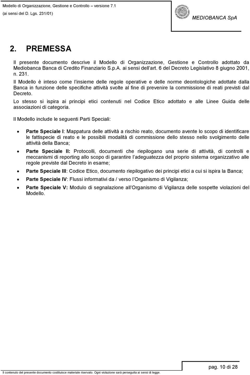 Il Modello è inteso come l insieme delle regole operative e delle norme deontologiche adottate dalla Banca in funzione delle specifiche attività svolte al fine di prevenire la commissione di reati