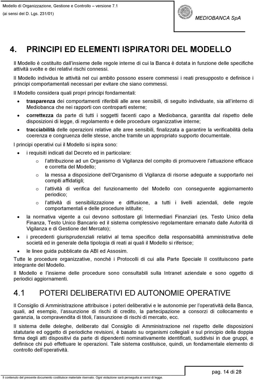 Il Modello considera quali propri principi fondamentali: trasparenza dei comportamenti riferibili alle aree sensibili, di seguito individuate, sia all interno di Mediobanca che nei rapporti con