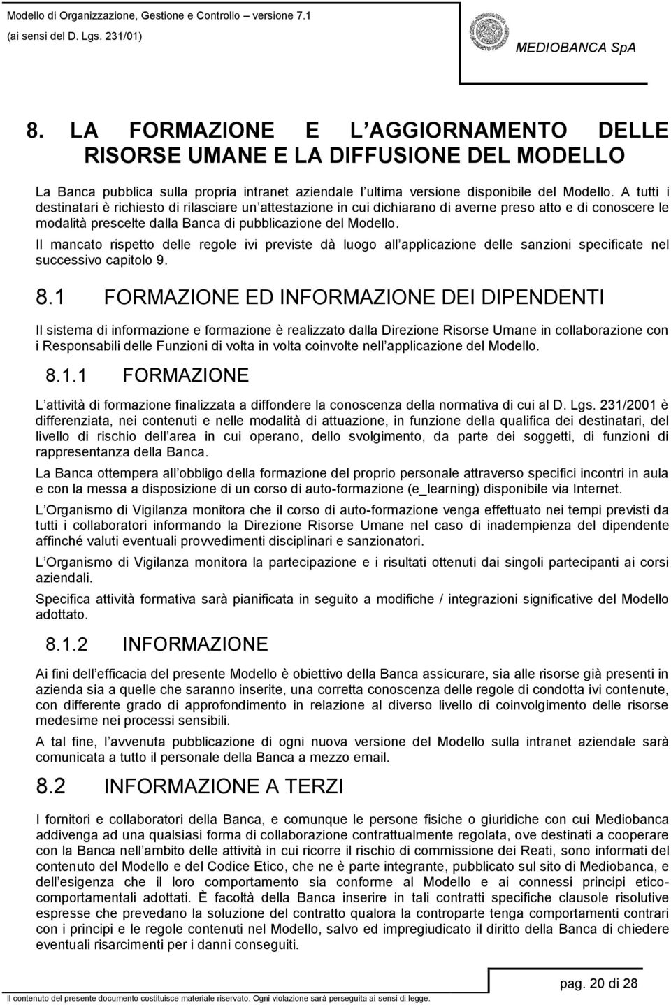 Il mancato rispetto delle regole ivi previste dà luogo all applicazione delle sanzioni specificate nel successivo capitolo 9. 8.