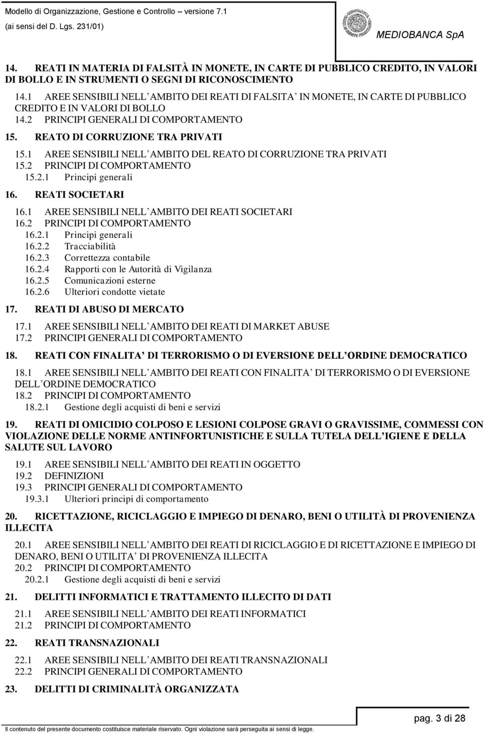 1 AREE SENSIBILI NELL AMBITO DEL REATO DI CORRUZIONE TRA PRIVATI 15.2 PRINCIPI DI COMPORTAMENTO 15.2.1 Principi generali 16. REATI SOCIETARI 16.1 AREE SENSIBILI NELL AMBITO DEI REATI SOCIETARI 16.