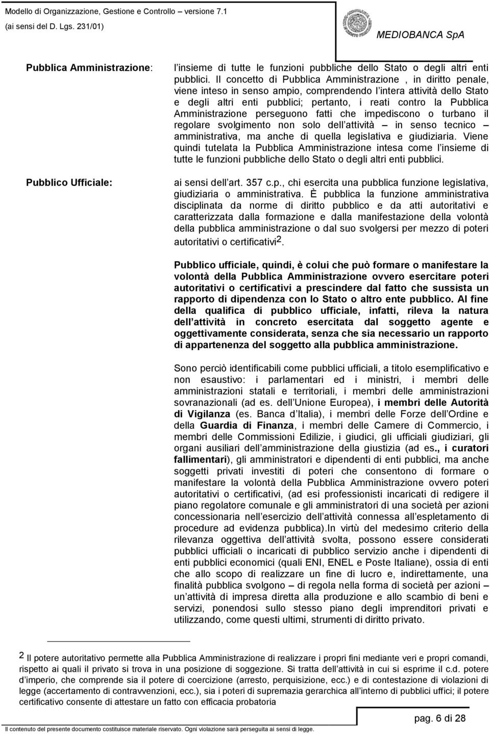 Amministrazione perseguono fatti che impediscono o turbano il regolare svolgimento non solo dell attività in senso tecnico amministrativa, ma anche di quella legislativa e giudiziaria.