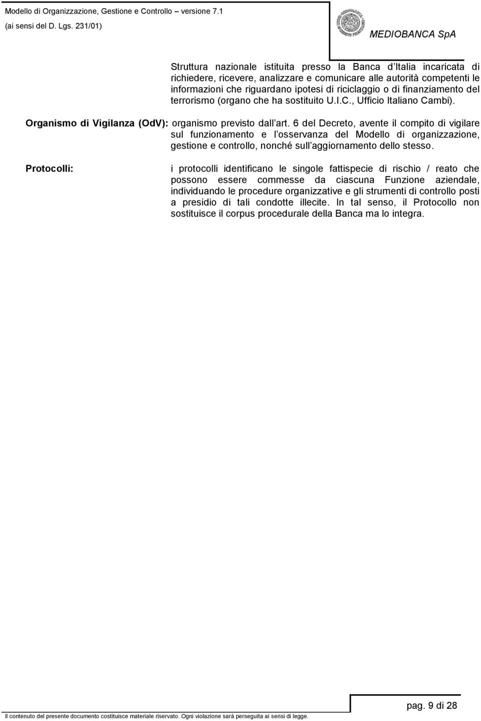 6 del Decreto, avente il compito di vigilare sul funzionamento e l osservanza del Modello di organizzazione, gestione e controllo, nonché sull aggiornamento dello stesso.