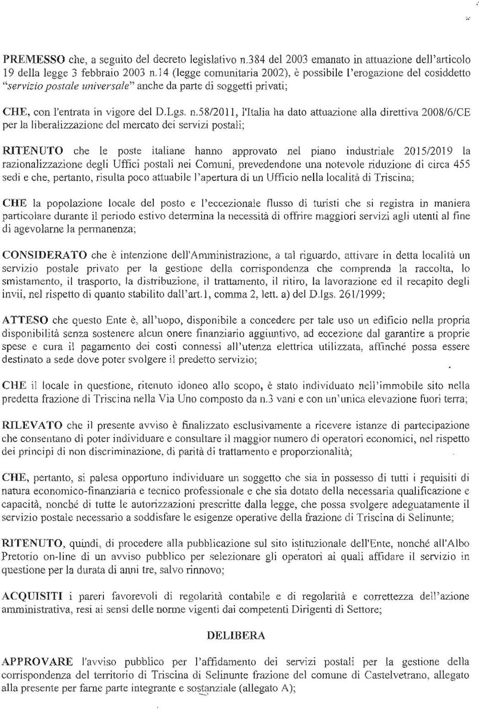 5812011, lttalia ha dato attuazione al la direttiva 2008/6/CE per la liberalizzazione del mercato dei servizi postali; RITENUTO che le poste italiane hanno approvato nel piano industriale 2015120 19