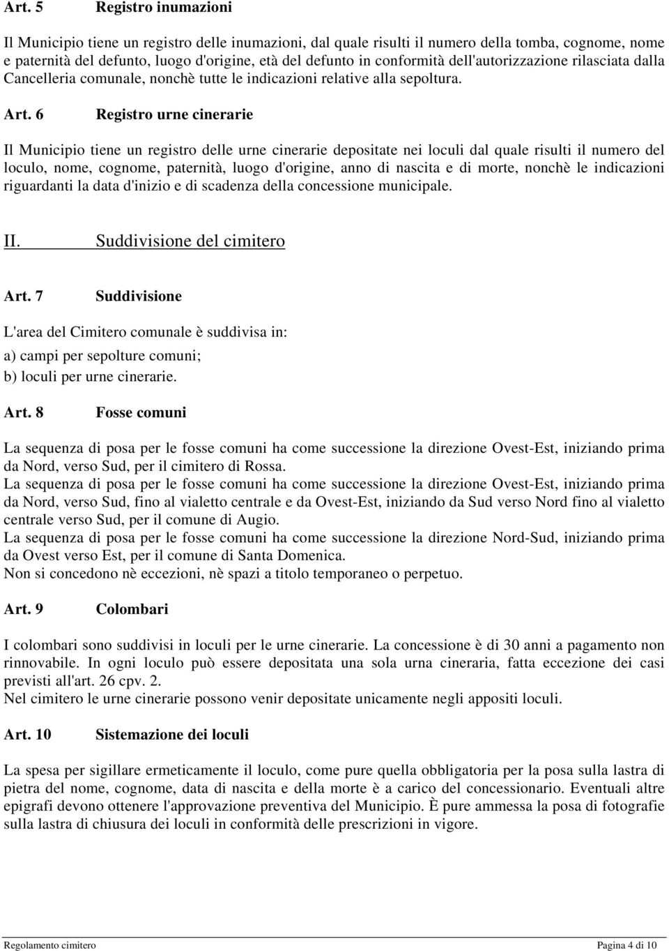 6 Registro urne cinerarie Il Municipio tiene un registro delle urne cinerarie depositate nei loculi dal quale risulti il numero del loculo, nome, cognome, paternità, luogo d'origine, anno di nascita