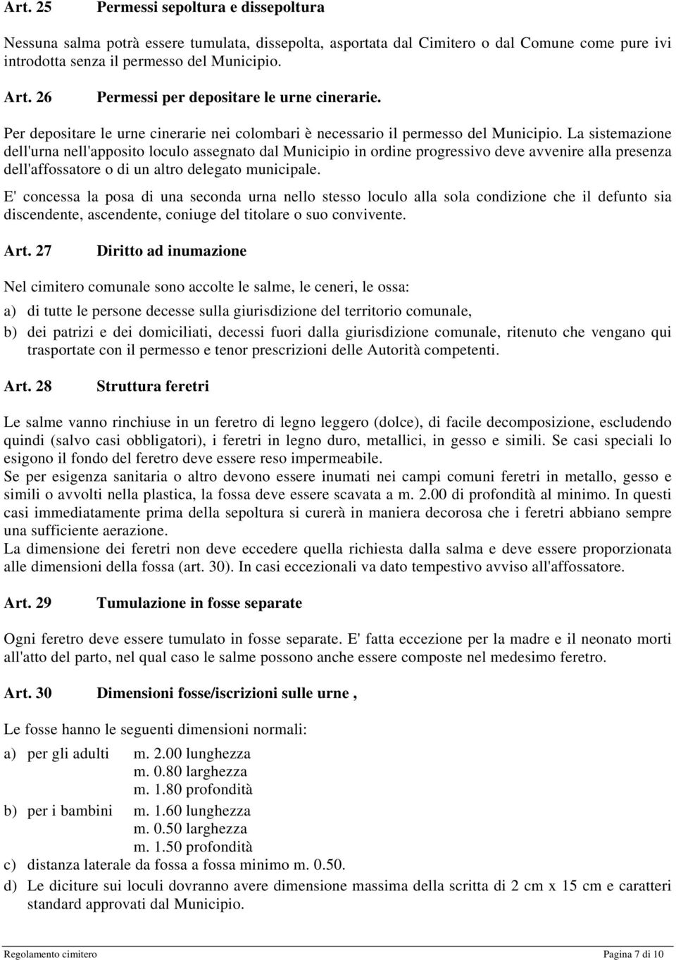 La sistemazione dell'urna nell'apposito loculo assegnato dal Municipio in ordine progressivo deve avvenire alla presenza dell'affossatore o di un altro delegato municipale.