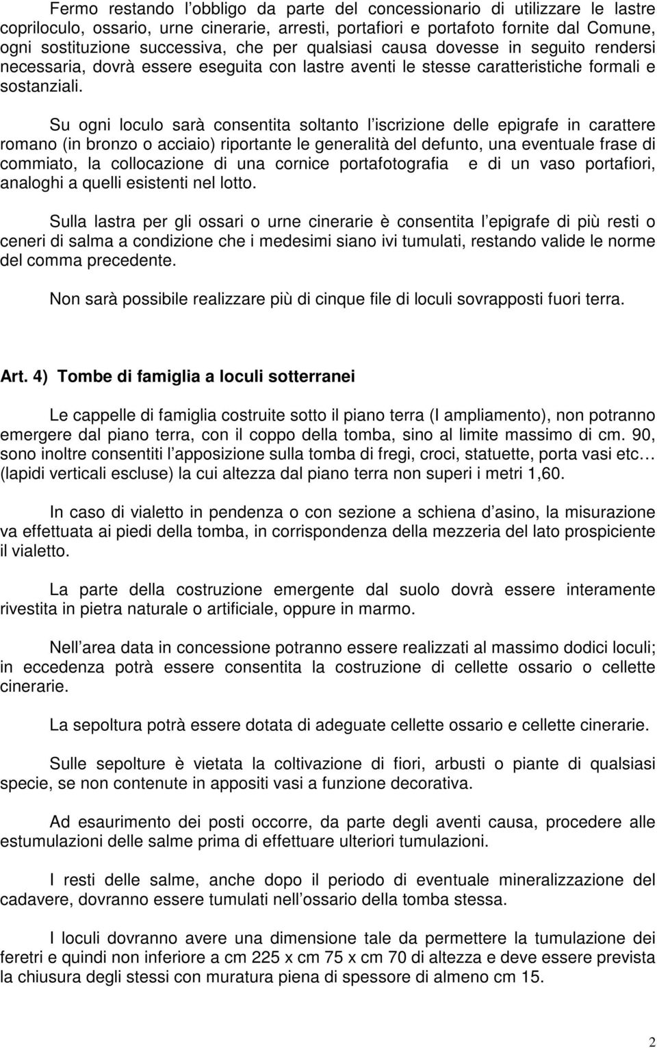 Su ogni loculo sarà consentita soltanto l iscrizione delle epigrafe in carattere romano (in bronzo o acciaio) riportante le generalità del defunto, una eventuale frase di commiato, la collocazione di