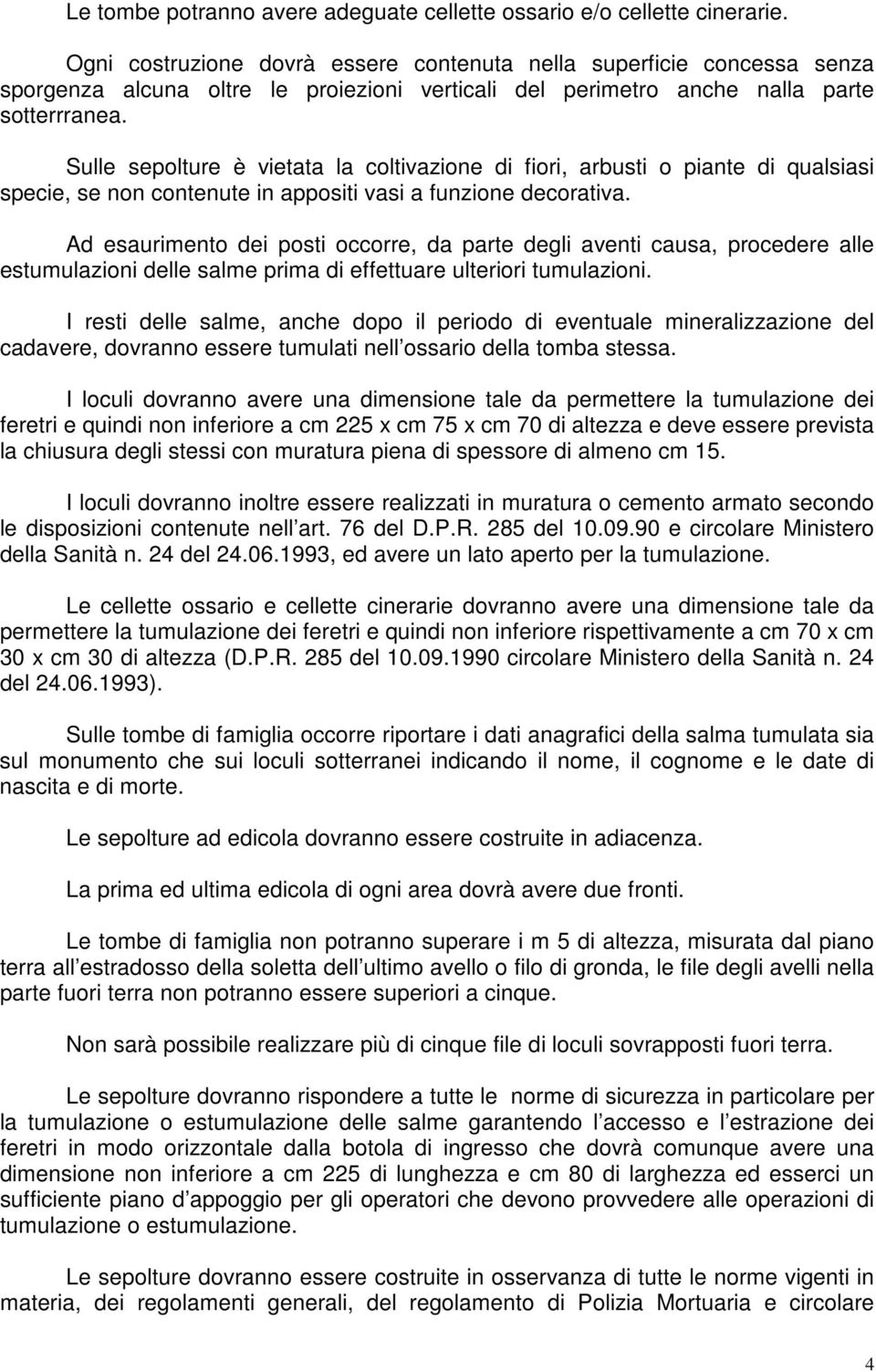 Sulle sepolture è vietata la coltivazione di fiori, arbusti o piante di qualsiasi specie, se non contenute in appositi vasi a funzione decorativa.