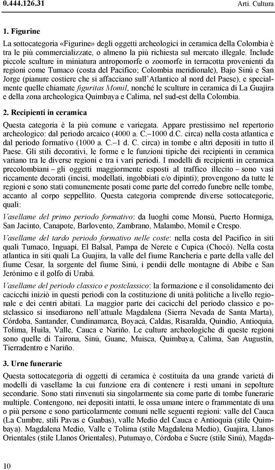 si affacciano sull Atlantico al nord del Paese), e specialmente quelle chiamate figuritas Momil, nonché le sculture in ceramica di La Guajira e della zona archeologica Quimbaya e Calima, nel sud-est