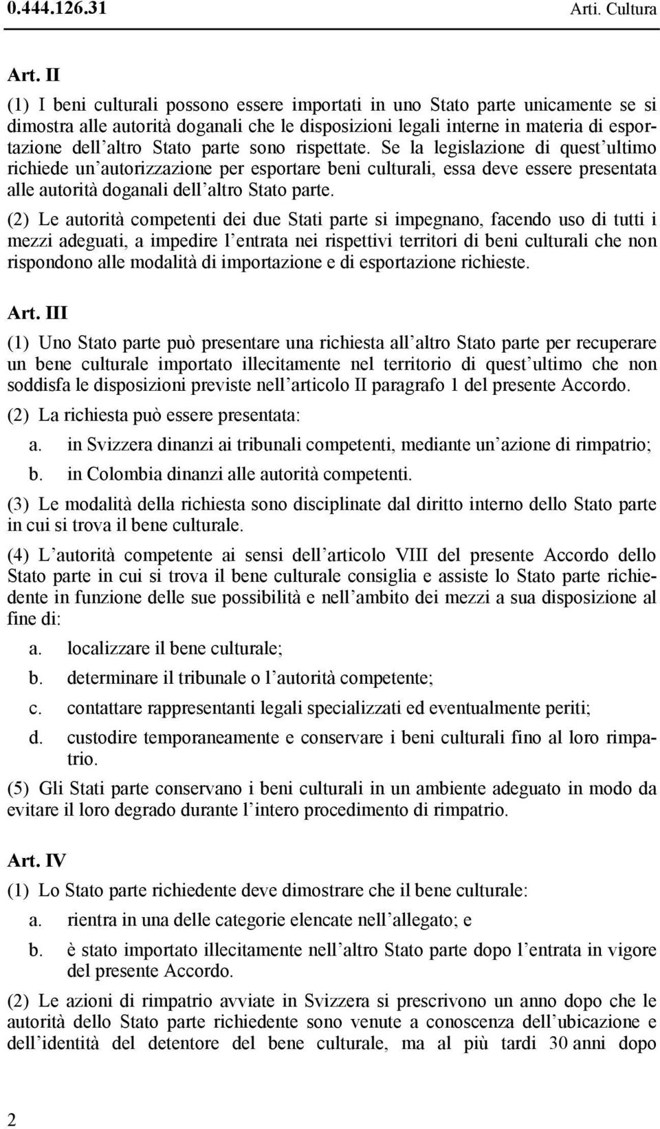 parte sono rispettate. Se la legislazione di quest ultimo richiede un autorizzazione per esportare beni culturali, essa deve essere presentata alle autorità doganali dell altro Stato parte.