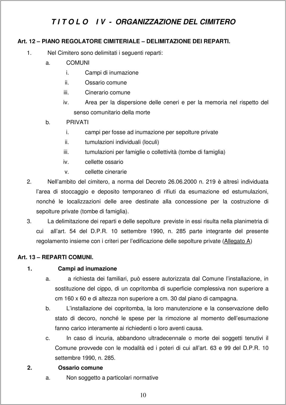 campi per fosse ad inumazione per sepolture private ii. tumulazioni individuali (loculi) iii. tumulazioni per famiglie o collettività (tombe di famiglia) iv. cellette ossario v. cellette cinerarie 2.