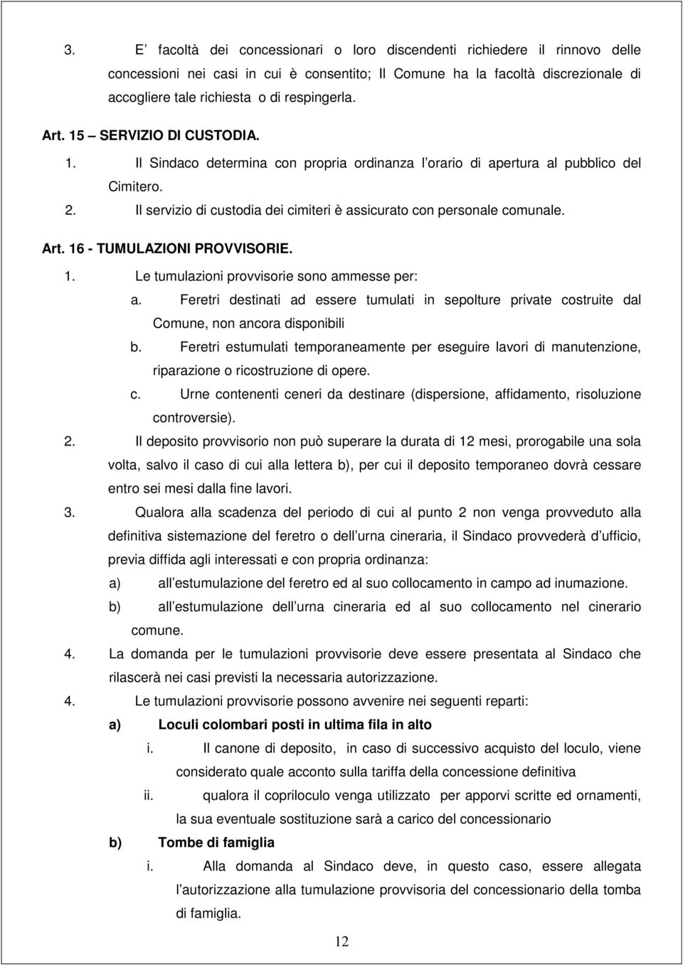 Il servizio di custodia dei cimiteri è assicurato con personale comunale. Art. 16 - TUMULAZIONI PROVVISORIE. 1. Le tumulazioni provvisorie sono ammesse per: a.