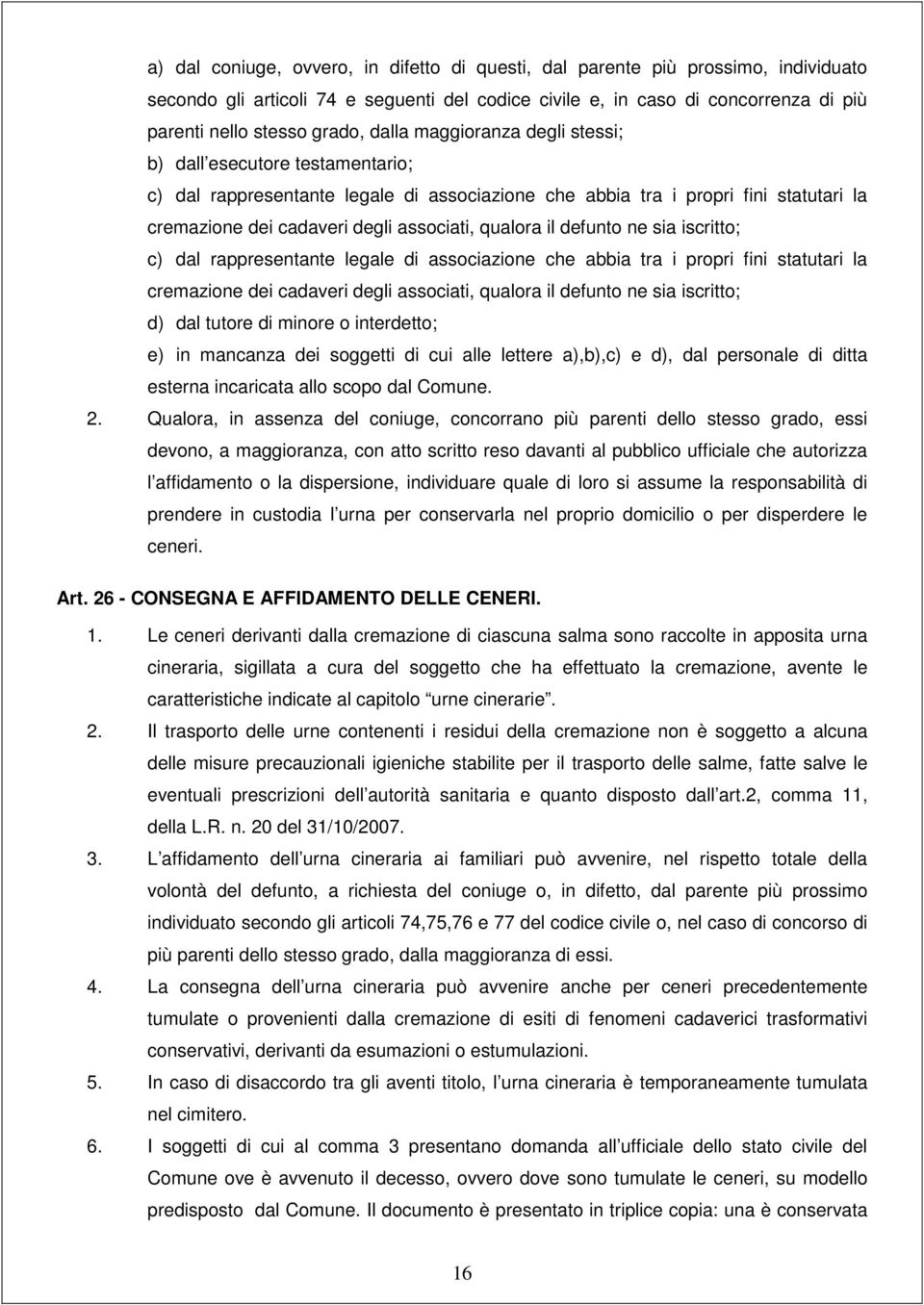 il defunto ne sia iscritto; c) dal rappresentante legale di associazione che abbia tra i propri fini statutari la cremazione dei cadaveri degli associati, qualora il defunto ne sia iscritto; d) dal