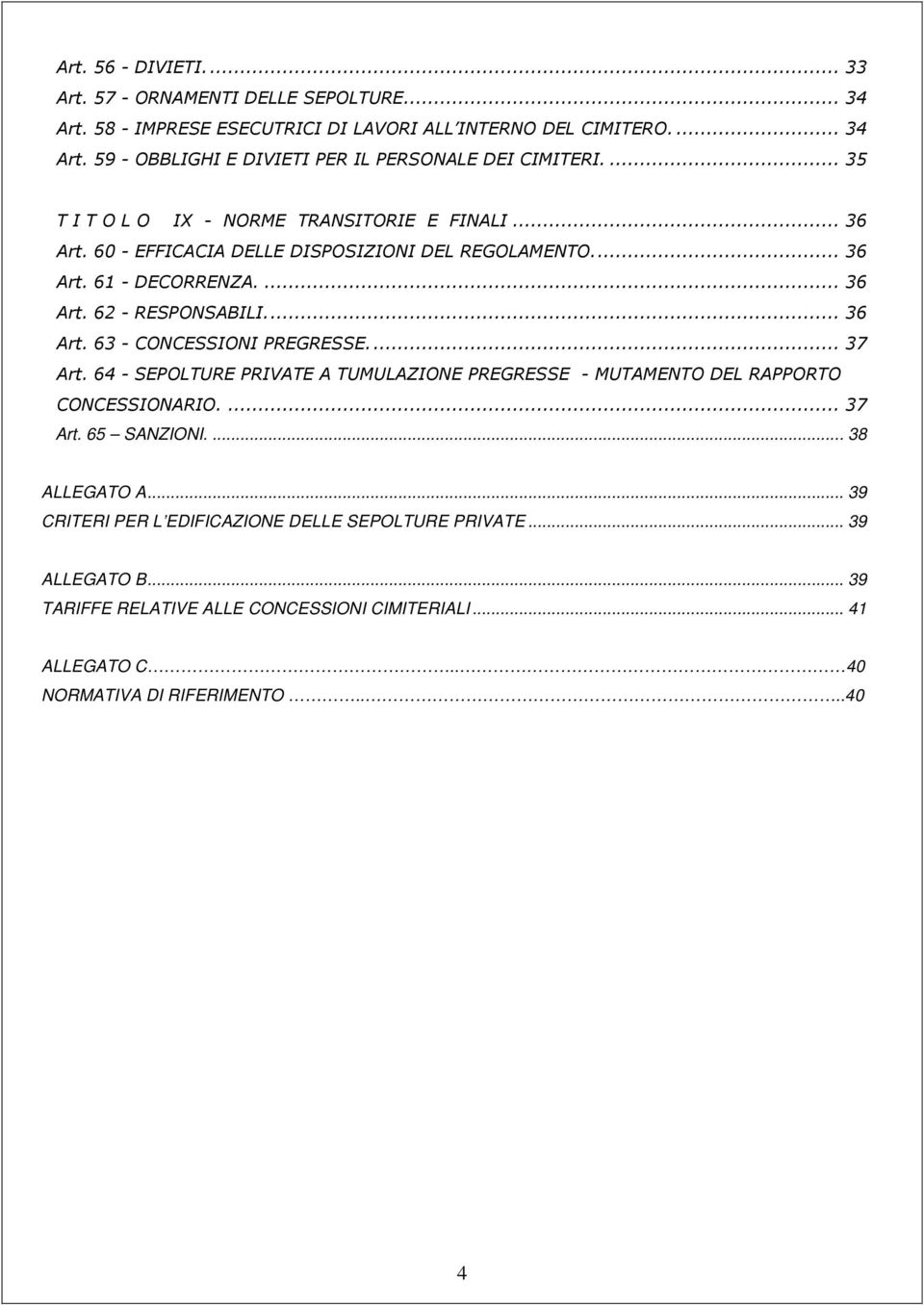 .. 37 Art. 64 - SEPOLTURE PRIVATE A TUMULAZIONE PREGRESSE - MUTAMENTO DEL RAPPORTO CONCESSIONARIO.... 37 Art. 65 SANZIONI.... 38 ALLEGATO A.