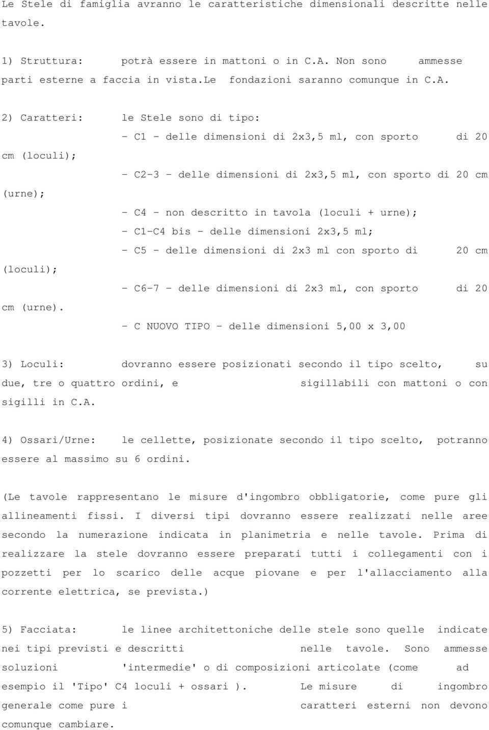 2) Caratteri: le Stele sono di tipo: - C1 - delle dimensioni di 2x3,5 ml, con sporto di 20 cm (loculi); - C2-3 - delle dimensioni di 2x3,5 ml, con sporto di 20 cm (urne); - C4 - non descritto in