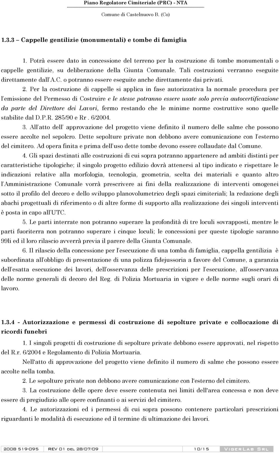 Tali costruzioni verranno eseguite direttamente dall A.C. o potranno essere eseguite anche direttamente dai privati. 2.