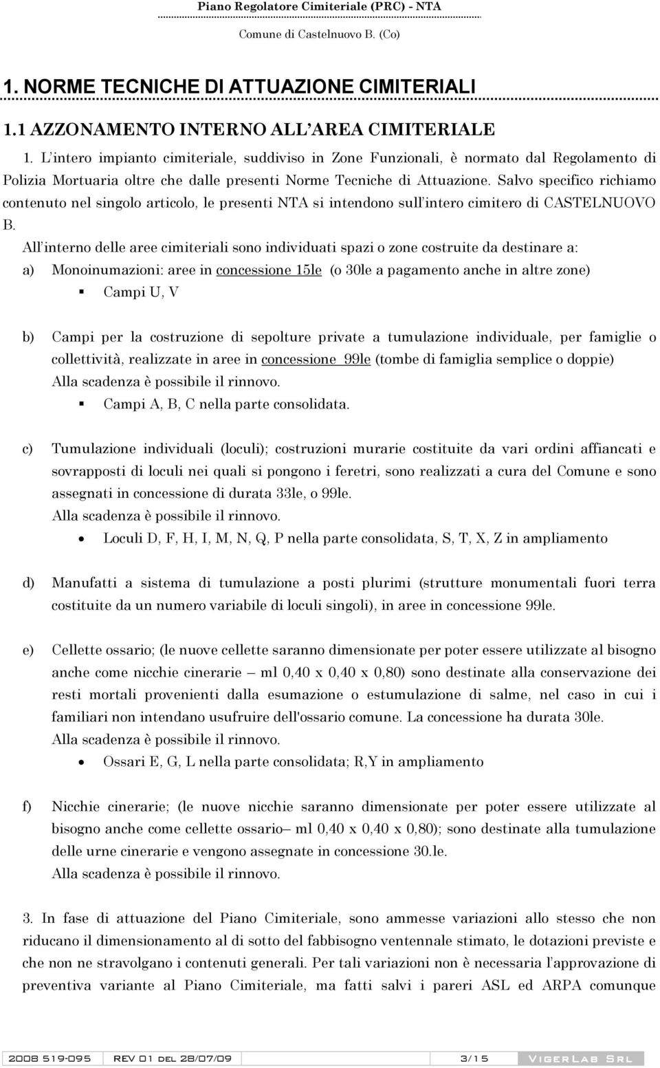 Salvo specifico richiamo contenuto nel singolo articolo, le presenti NTA si intendono sull intero cimitero di CASTELNUOVO B.