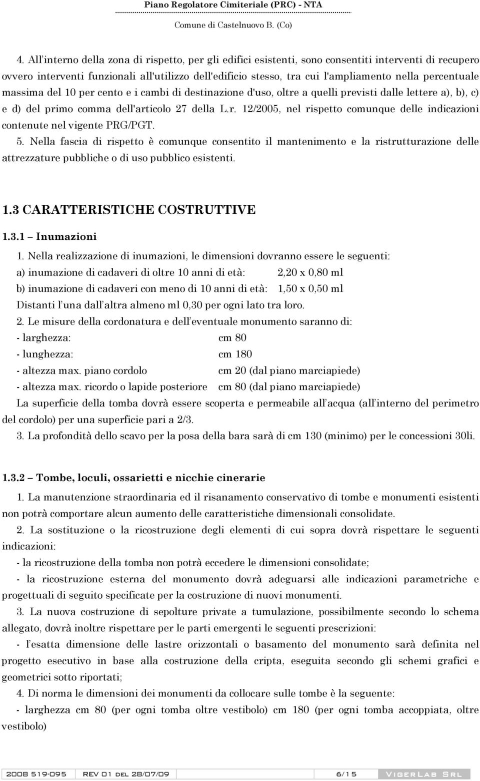 5. Nella fascia di rispetto è comunque consentito il mantenimento e la ristrutturazione delle attrezzature pubbliche o di uso pubblico esistenti. 1.3 CARATTERISTICHE COSTRUTTIVE 1.3.1 Inumazioni 1.