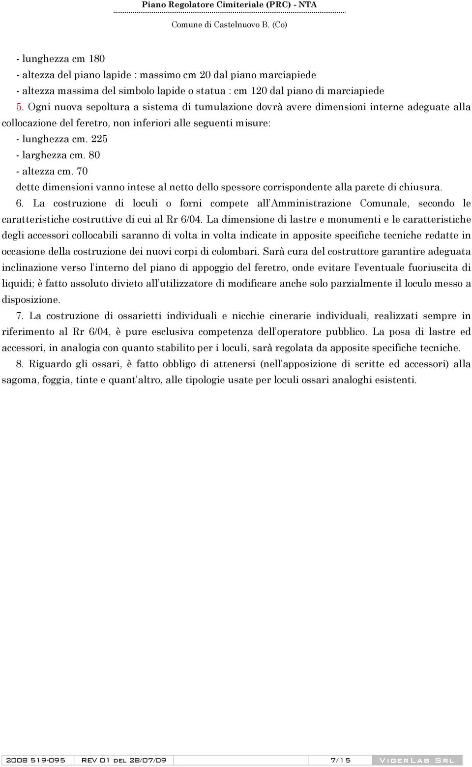 80 - altezza cm. 70 dette dimensioni vanno intese al netto dello spessore corrispondente alla parete di chiusura. 6.