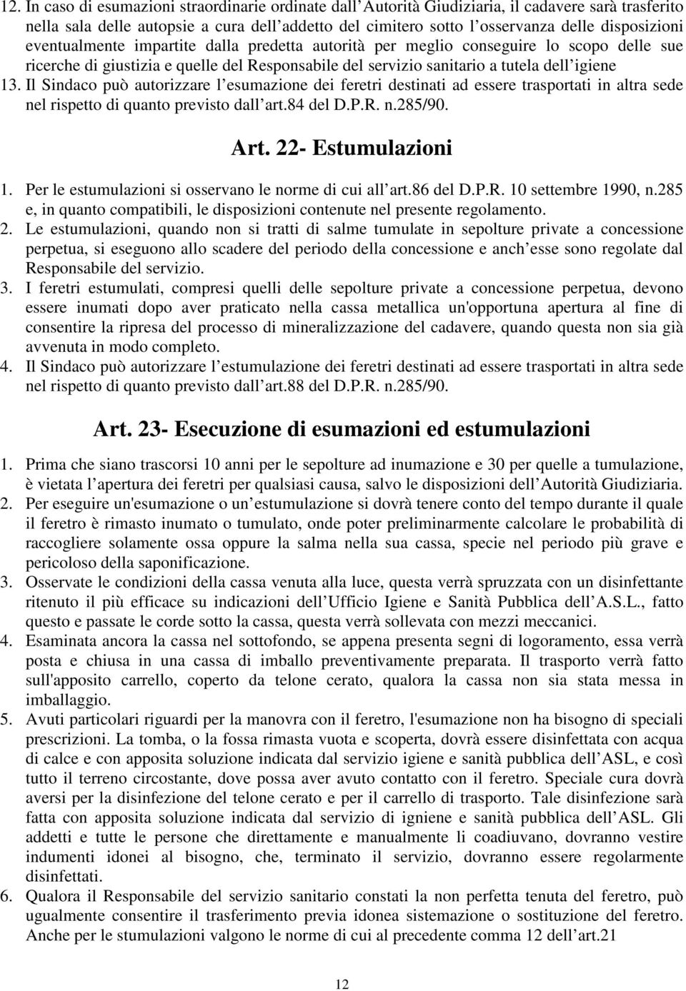 Il Sindaco può autorizzare l esumazione dei feretri destinati ad essere trasportati in altra sede nel rispetto di quanto previsto dall art.84 del D.P.R. n.285/90. Art. 22- Estumulazioni 1.