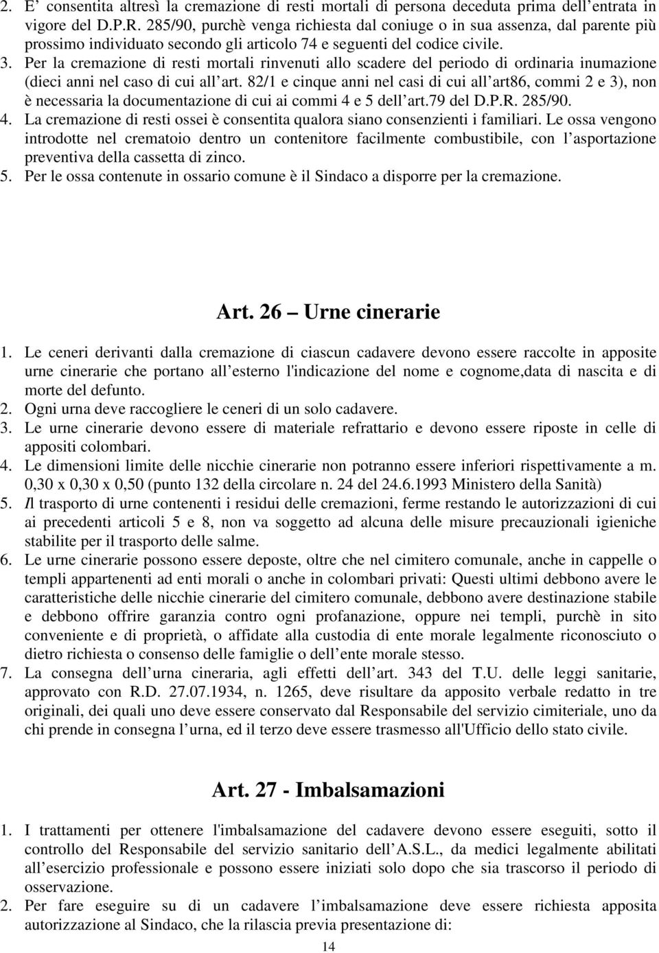 Per la cremazione di resti mortali rinvenuti allo scadere del periodo di ordinaria inumazione (dieci anni nel caso di cui all art.