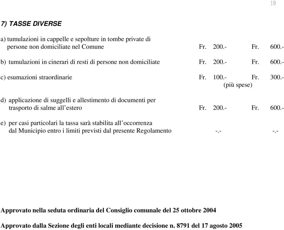 - (più spese) d) applicazione di suggelli e allestimento di documenti per trasporto di salme all estero Fr. 200.- Fr. 600.