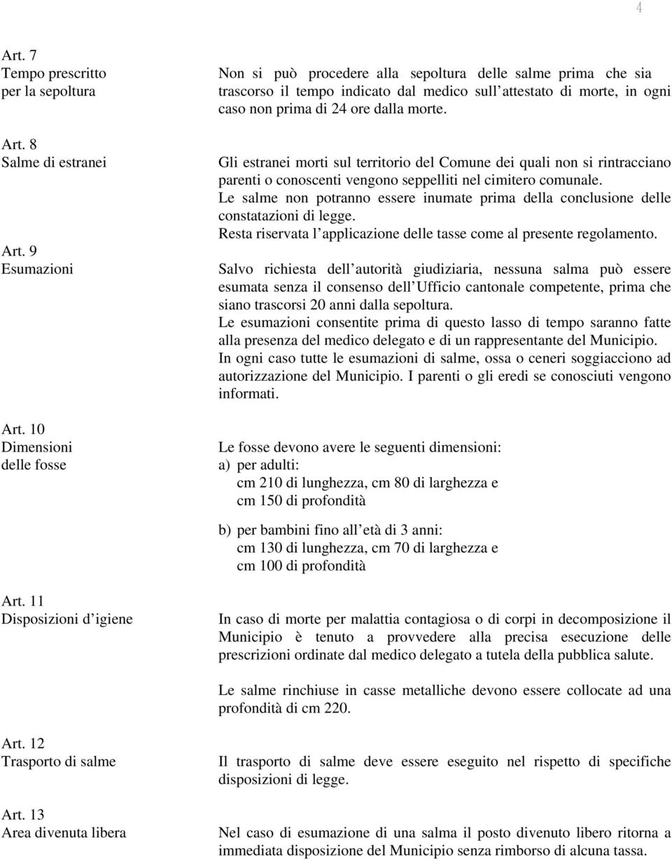 Gli estranei morti sul territorio del Comune dei quali non si rintracciano parenti o conoscenti vengono seppelliti nel cimitero comunale.