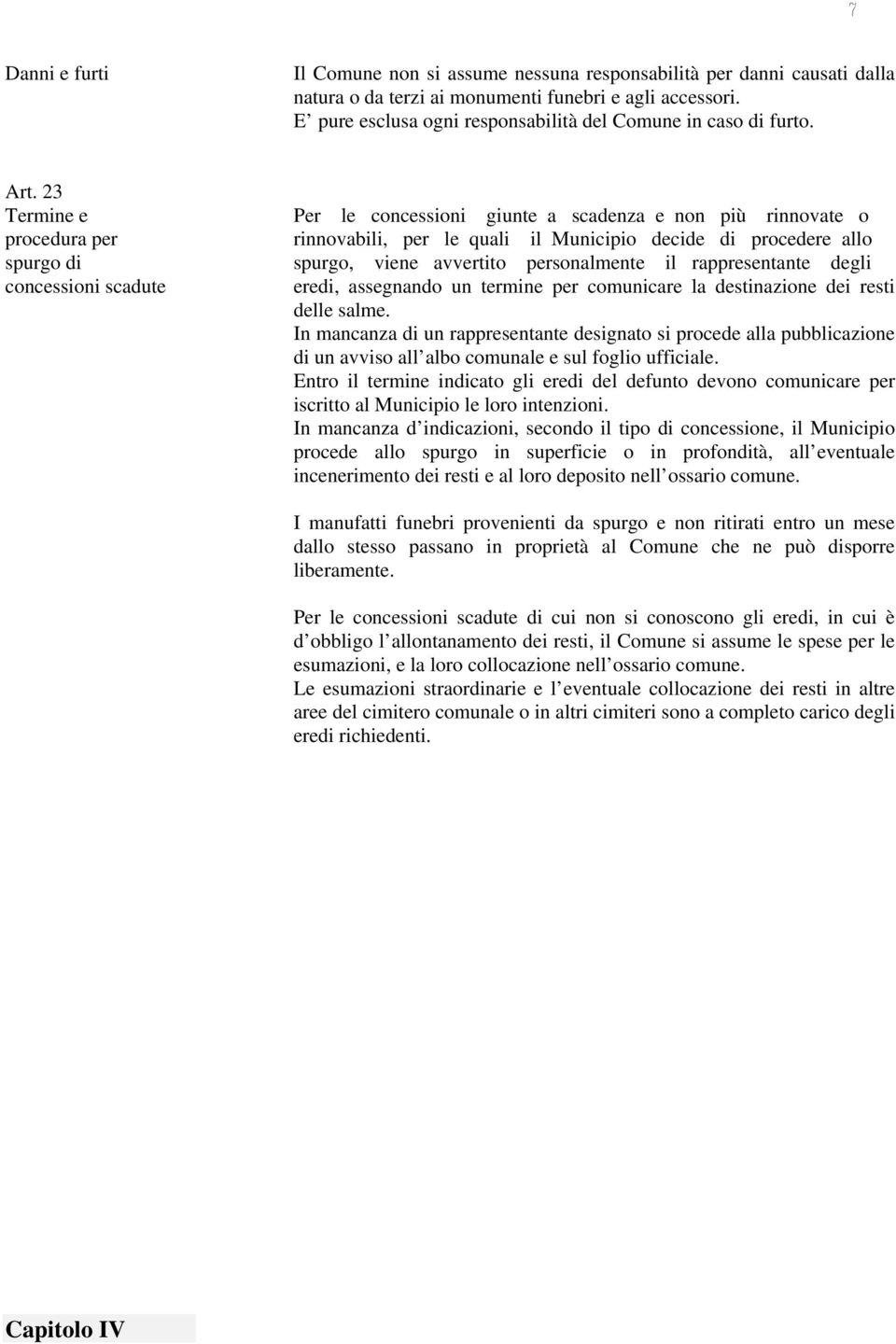 23 Termine e procedura per spurgo di concessioni scadute Per le concessioni giunte a scadenza e non più rinnovate o rinnovabili, per le quali il Municipio decide di procedere allo spurgo, viene