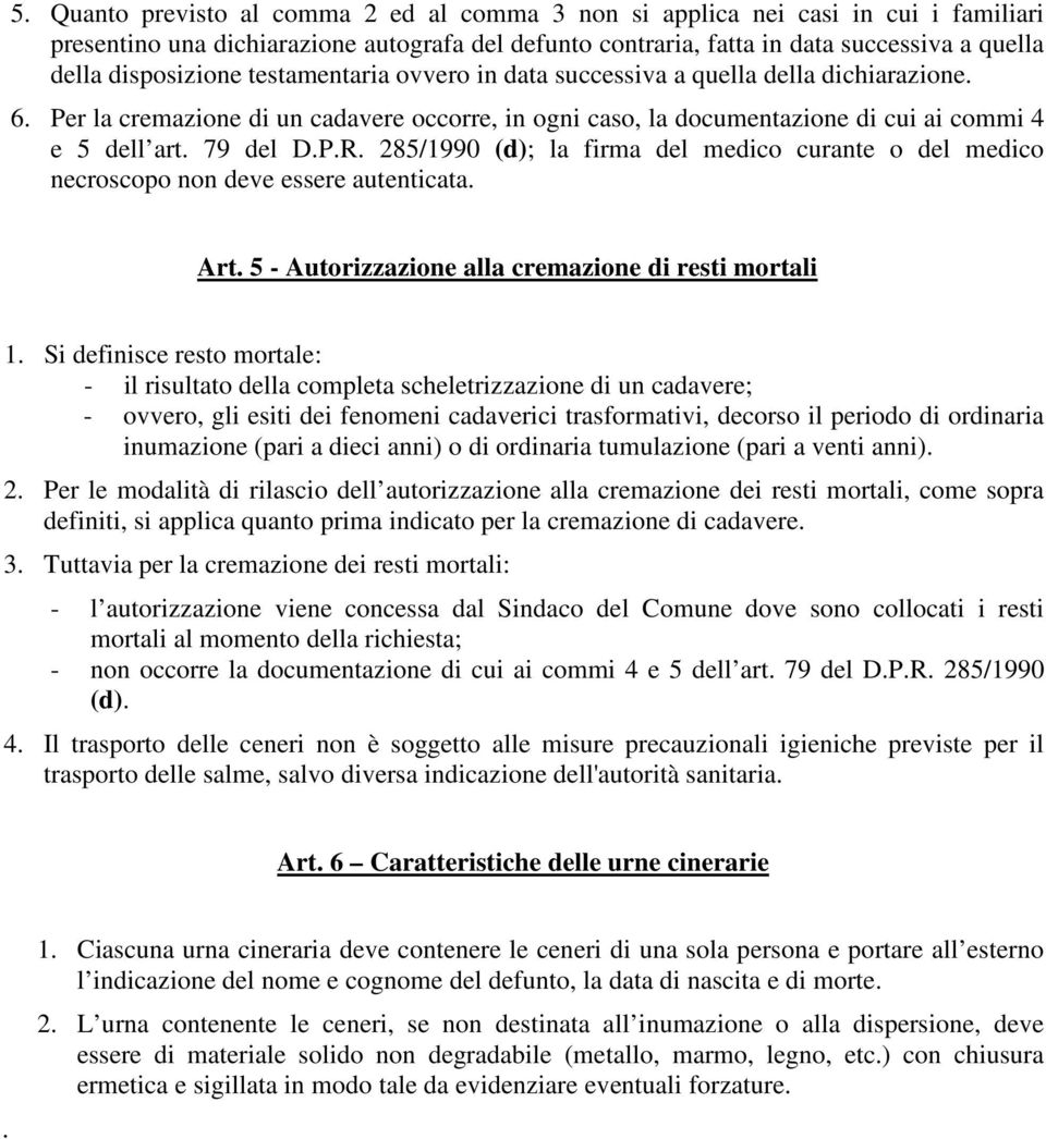 79 del D.P.R. 285/1990 (d); la firma del medico curante o del medico necroscopo non deve essere autenticata. Art. 5 - Autorizzazione alla cremazione di resti mortali 1.