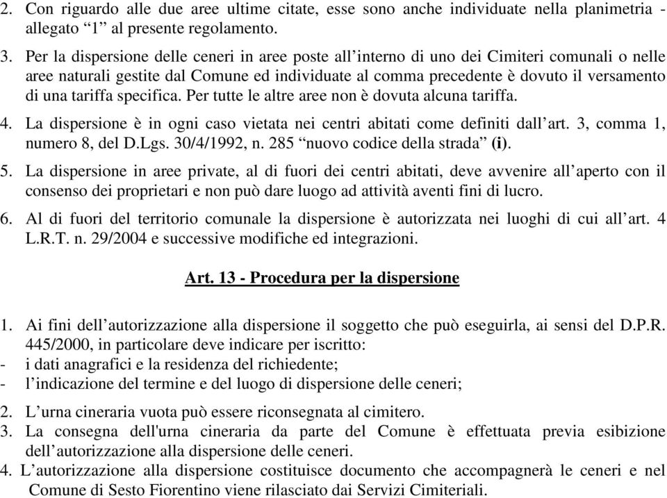 tariffa specifica. Per tutte le altre aree non è dovuta alcuna tariffa. 4. La dispersione è in ogni caso vietata nei centri abitati come definiti dall art. 3, comma 1, numero 8, del D.Lgs.