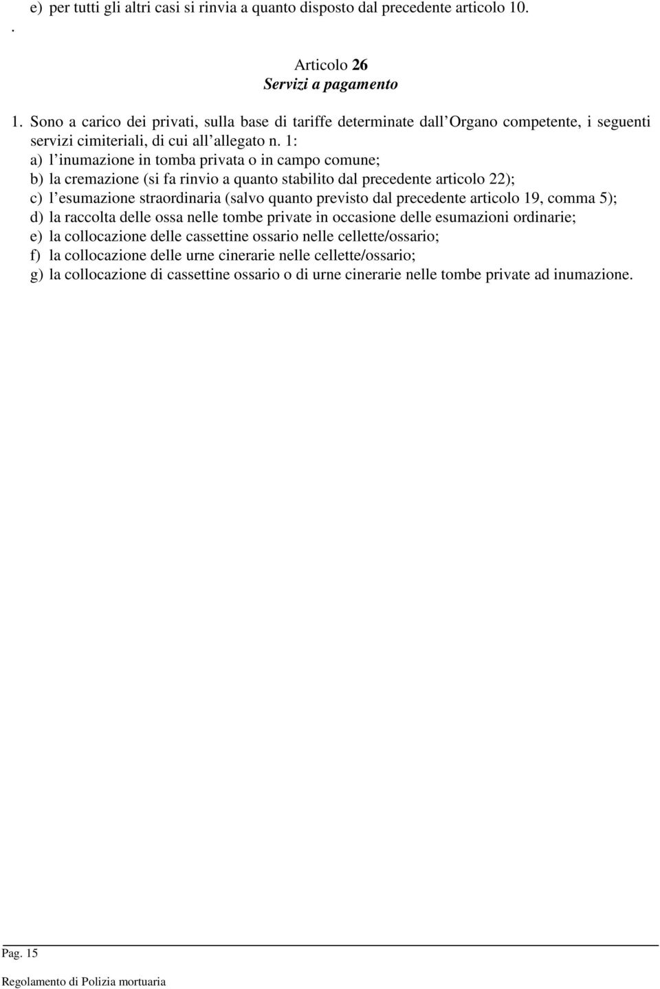 1: a) l inumazione in tomba privata o in campo comune; b) la cremazione (si fa rinvio a quanto stabilito dal precedente articolo 22); c) l esumazione straordinaria (salvo quanto previsto dal