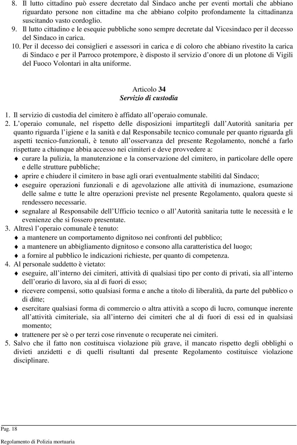 Per il decesso dei consiglieri e assessori in carica e di coloro che abbiano rivestito la carica di Sindaco e per il Parroco protempore, è disposto il servizio d onore di un plotone di Vigili del