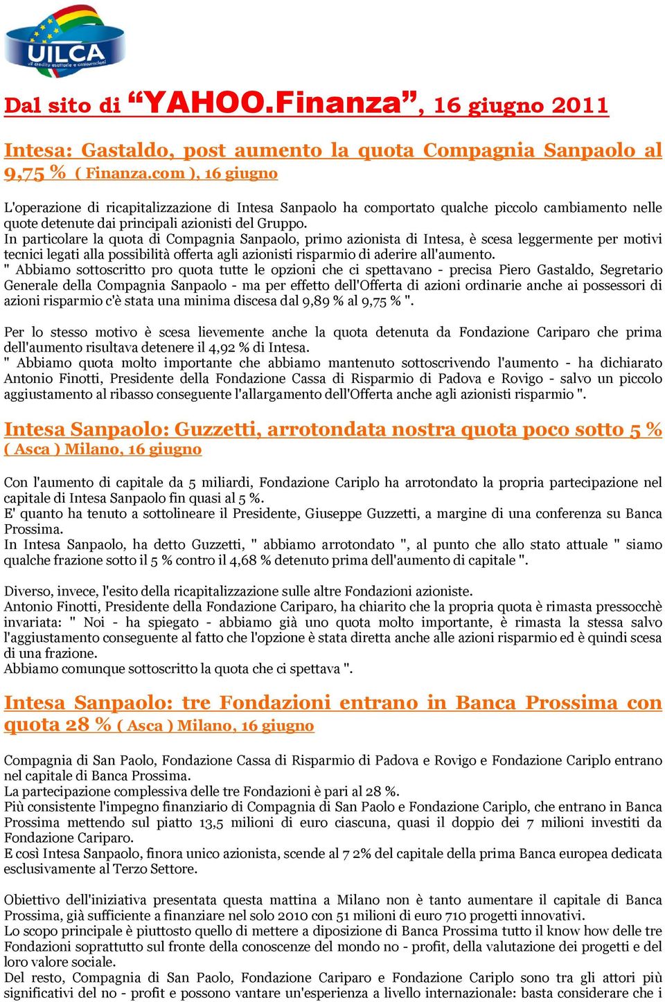 In particolare la quota di Compagnia Sanpaolo, primo azionista di Intesa, è scesa leggermente per motivi tecnici legati alla possibilità offerta agli azionisti risparmio di aderire all'aumento.