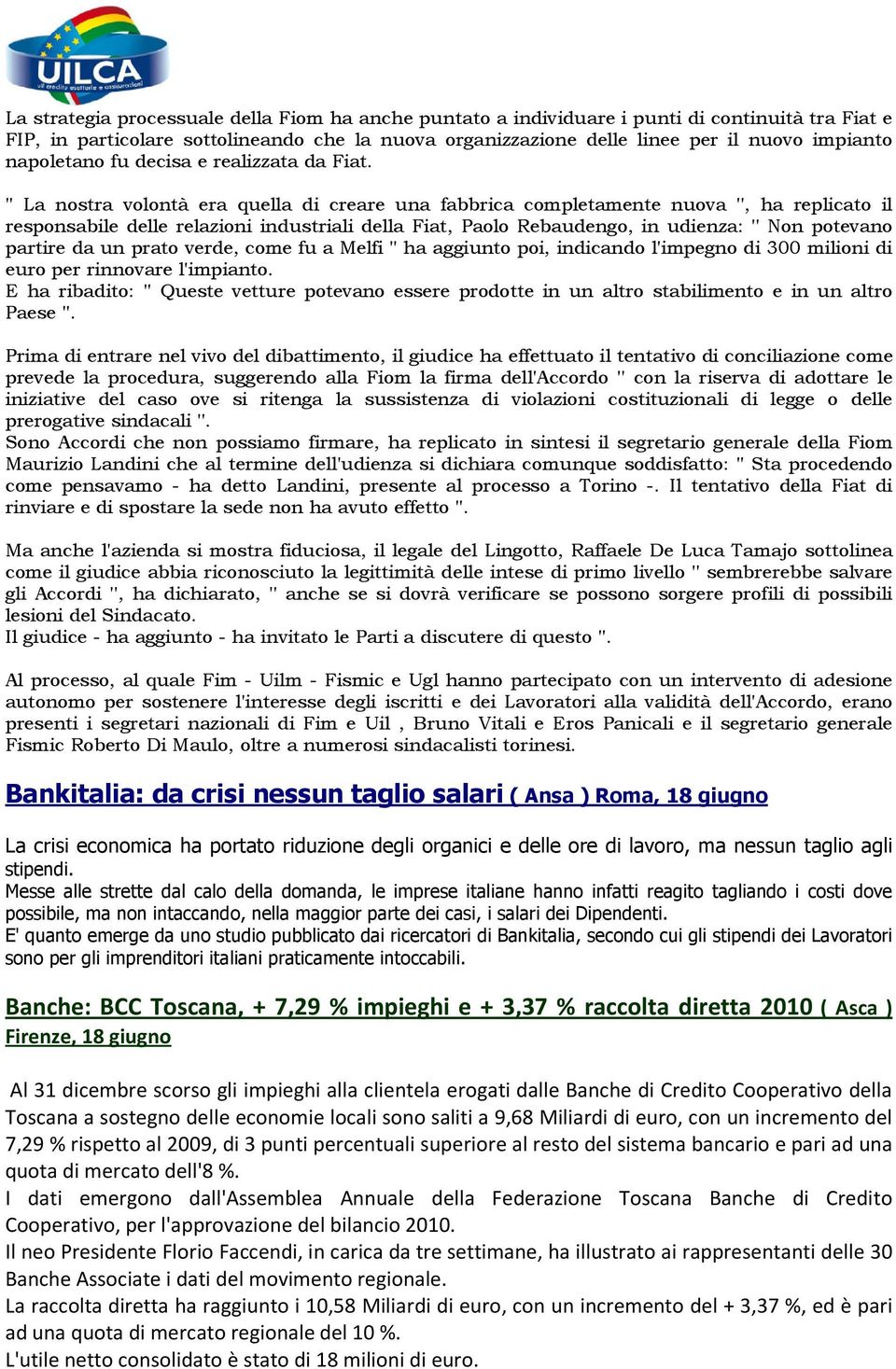 '' La nostra volontà era quella di creare una fabbrica completamente nuova '', ha replicato il responsabile delle relazioni industriali della Fiat, Paolo Rebaudengo, in udienza: '' Non potevano