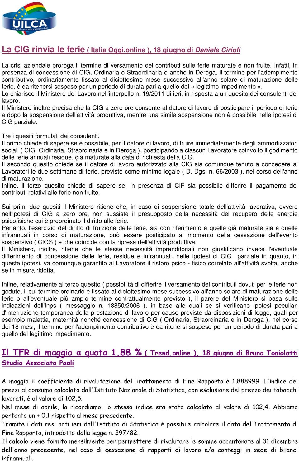 solare di maturazione delle ferie, è da ritenersi sospeso per un periodo di durata pari a quello del «legittimo impedimento». Lo chiarisce il Ministero del Lavoro nell'interpello n.